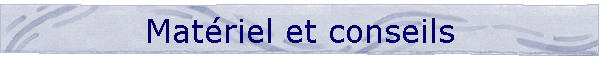 Matriel et conseils